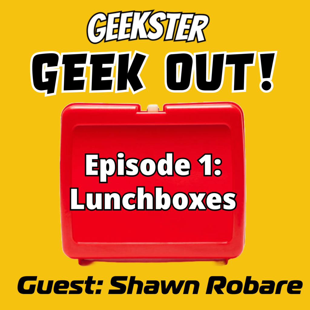 Geek Out! Podcast, Ep. 1: Lunchboxes with Shawn Robare : The Retro Network